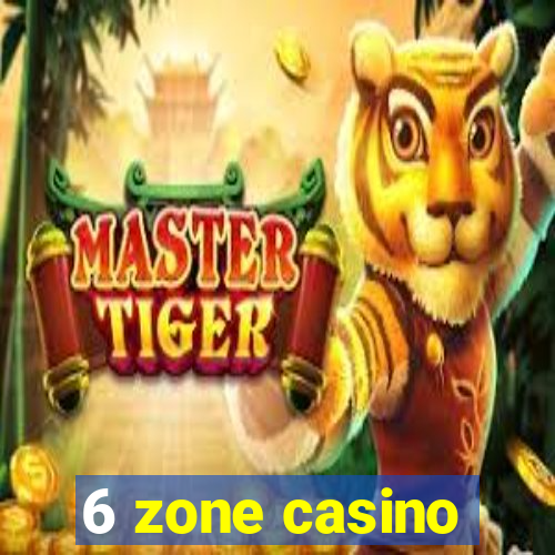 6 zone casino